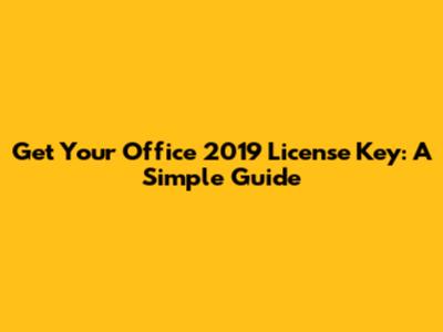 Get Your Office 2019 License Key: A Simple Guide