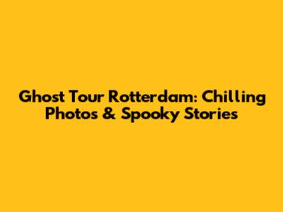 Ghost Tour Rotterdam: Chilling Photos & Spooky Stories