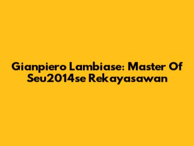 Gianpiero Lambiase: Master Of Seu2014se Rekayasawan