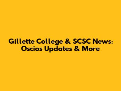 Gillette College & SCSC News: Oscios Updates & More
