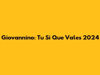 Giovannino: Tu Si Que Vales 2024