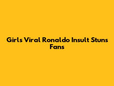 Girl's Viral Ronaldo Insult Stuns Fans