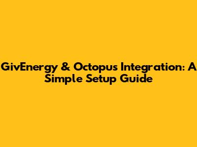 GivEnergy & Octopus Integration: A Simple Setup Guide
