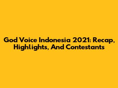 God Voice Indonesia 2021: Recap, Highlights, And Contestants