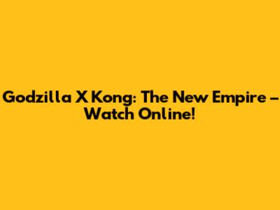 Godzilla X Kong: The New Empire – Watch Online!