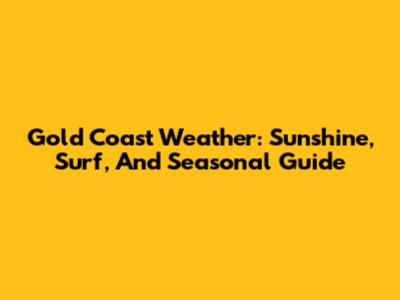 Gold Coast Weather: Sunshine, Surf, And Seasonal Guide
