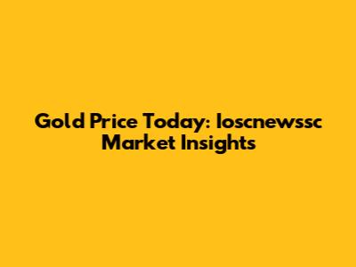 Gold Price Today: Ioscnewssc Market Insights