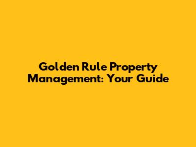 Golden Rule Property Management: Your Guide