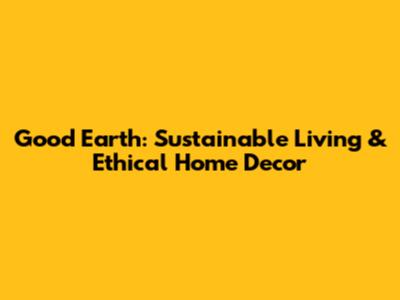 Good Earth: Sustainable Living & Ethical Home Decor