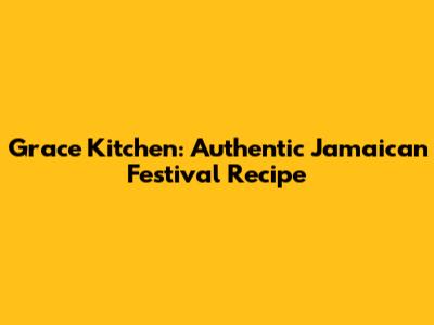 Grace Kitchen: Authentic Jamaican Festival Recipe