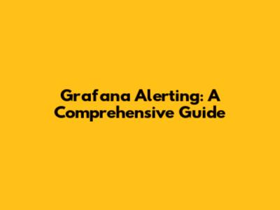 Grafana Alerting: A Comprehensive Guide