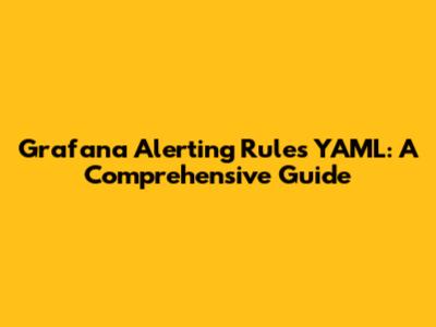 Grafana Alerting Rules YAML: A Comprehensive Guide