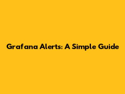 Grafana Alerts: A Simple Guide