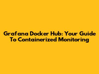 Grafana Docker Hub: Your Guide To Containerized Monitoring