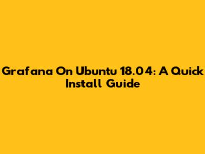 Grafana On Ubuntu 18.04: A Quick Install Guide