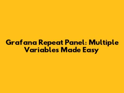 Grafana Repeat Panel: Multiple Variables Made Easy