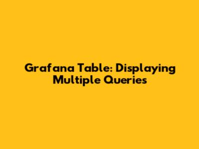 Grafana Table: Displaying Multiple Queries
