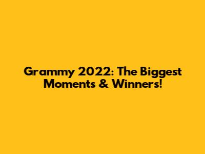 Grammy 2022: The Biggest Moments & Winners!