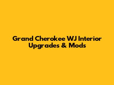 Grand Cherokee WJ Interior Upgrades & Mods