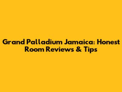 Grand Palladium Jamaica: Honest Room Reviews & Tips