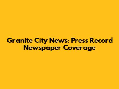 Granite City News: Press Record Newspaper Coverage