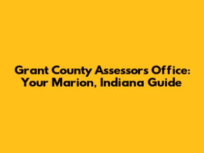 Grant County Assessor's Office: Your Marion, Indiana Guide
