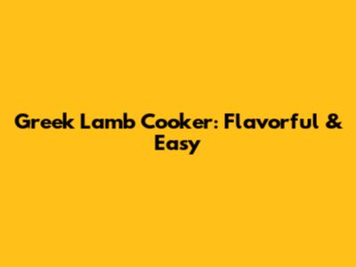 Greek Lamb Cooker: Flavorful & Easy