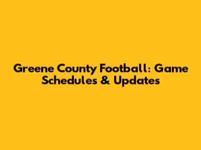 Greene County Football: Game Schedules & Updates