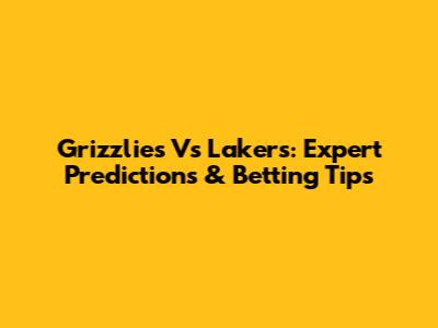 Grizzlies Vs Lakers: Expert Predictions & Betting Tips