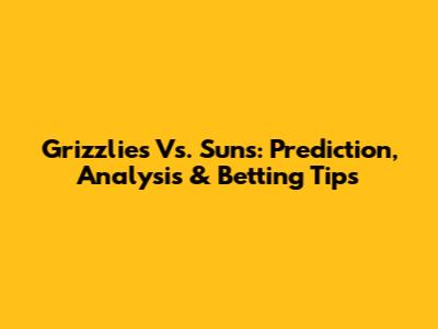 Grizzlies Vs. Suns: Prediction, Analysis & Betting Tips