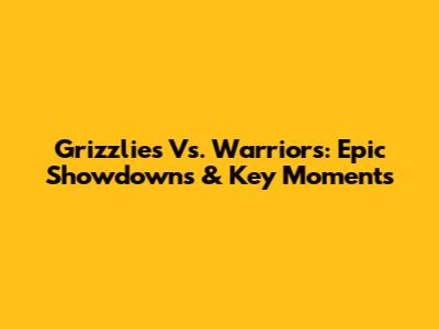 Grizzlies Vs. Warriors: Epic Showdowns & Key Moments