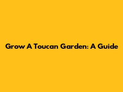 Grow A Toucan Garden: A Guide