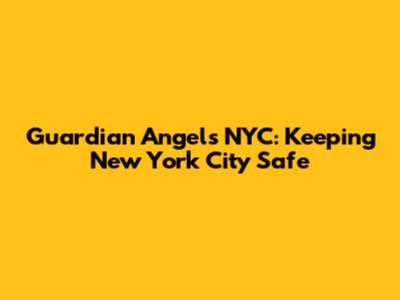 Guardian Angels NYC: Keeping New York City Safe