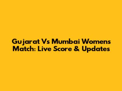 Gujarat Vs Mumbai Women's Match: Live Score & Updates