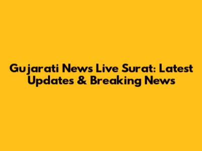 Gujarati News Live Surat: Latest Updates & Breaking News