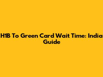H1B To Green Card Wait Time: India Guide