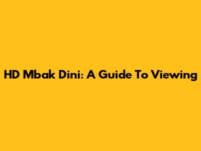 HD Mbak Dini: A Guide To Viewing