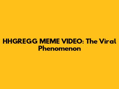 HHGREGG MEME VIDEO: The Viral Phenomenon
