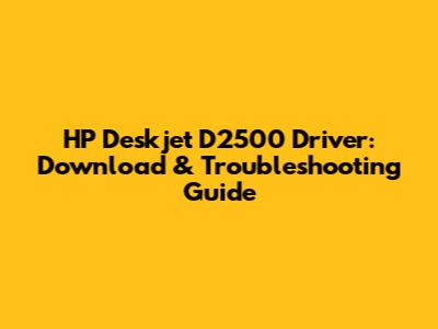 HP Deskjet D2500 Driver: Download & Troubleshooting Guide
