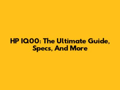 HP IQ00: The Ultimate Guide, Specs, And More