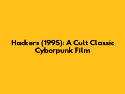 Hackers (1995): A Cult Classic Cyberpunk Film