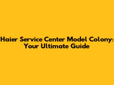 Haier Service Center Model Colony: Your Ultimate Guide