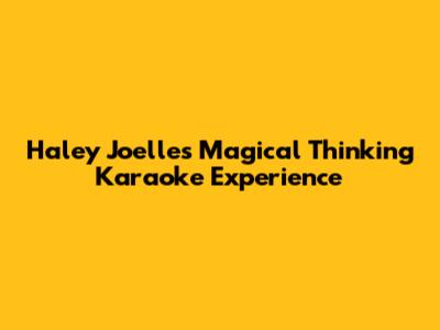 Haley Joelle's Magical Thinking Karaoke Experience
