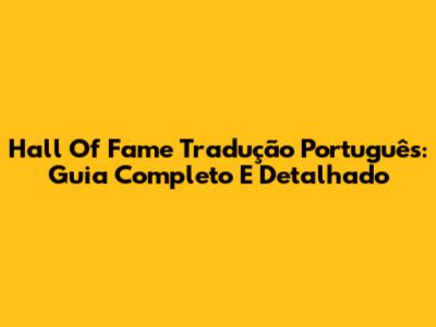 Hall Of Fame Tradução Português: Guia Completo E Detalhado