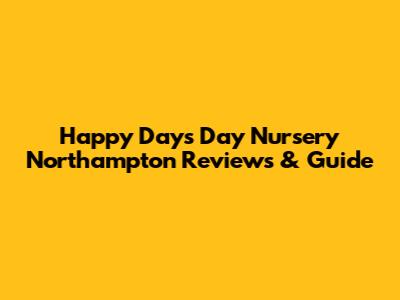 Happy Days Day Nursery Northampton Reviews & Guide