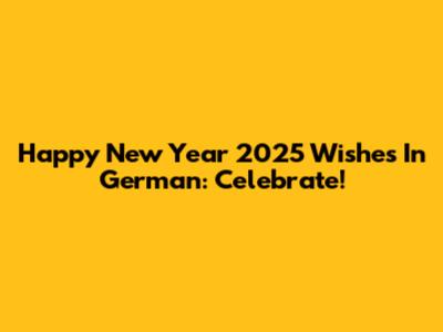Happy New Year 2025 Wishes In German: Celebrate!