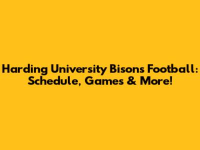 Harding University Bisons Football: Schedule, Games & More!