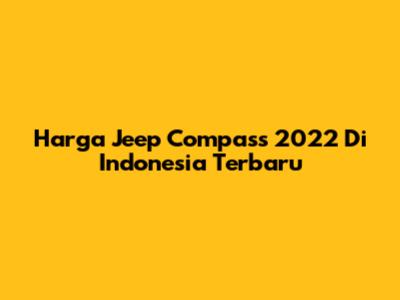 Harga Jeep Compass 2022 Di Indonesia Terbaru