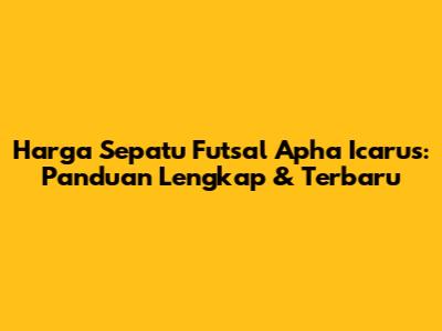 Harga Sepatu Futsal Apha Icarus: Panduan Lengkap & Terbaru