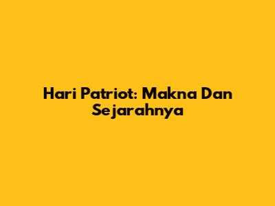 Hari Patriot: Makna Dan Sejarahnya